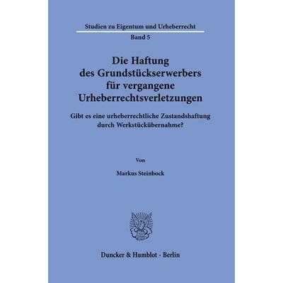 Die Haftung des Grundstückserwerbers für vergangene Urheberrechtsverletzungen., Taschenbuch von Markus Steinbock, Duncker & Humblot, 978-3-428-18840-6