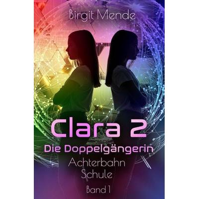 Clara 2 - Die Doppelgängerin, Taschenbuch von Birgit Mende, Epubli, 978-3-565-06357-4