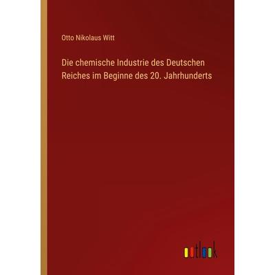 Die chemische Industrie des Deutschen Reiches im Beginne des 20. Jahrhunderts, Taschenbuch von Otto Nikolaus Witt, Outlook, 978-3-368-41922-6