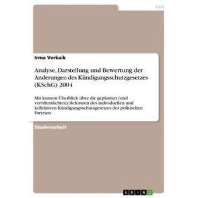Analyse, Darstellung und Bewertung der Änderungen des Kündigungsschutzgesetzes (KSchG) 2004, Taschenbuch von Irma Verkaik, GRIN, 978-3-640-86149-1