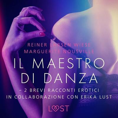 Il maestro di danza - 2 brevi racconti erotici in collaborazione con Erika Lust - Reiner Larsen Wiese,Marguerite Nousville, Audio, 9788726785241