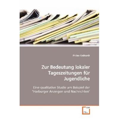 Gebhardt, P: Zur Bedeutung lokaler Tageszeitungen für Jugend, Taschenbuch von Philine Gebhardt, VDM, 978-3-639-16778-8