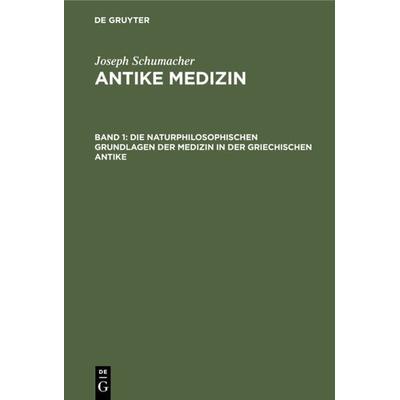 Die naturphilosophischen Grundlagen der Medizin in der griechischen Antike, Gebundene Ausgabe von Joseph Schumacher, De Gruyter, 978-3-11-124140-1