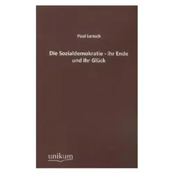 Die Sozialdemokratie - ihr Ende und ihr Glück, Fachbücher von Paul Lensch