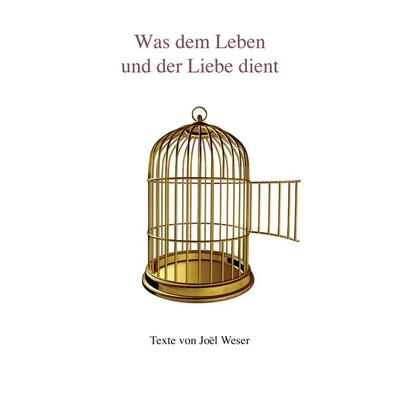 Was dem Leben und der Liebe dient, Gebundene Ausgabe von Joël Weser, PrEssenz®Verlag, 978-3-910803-01-5