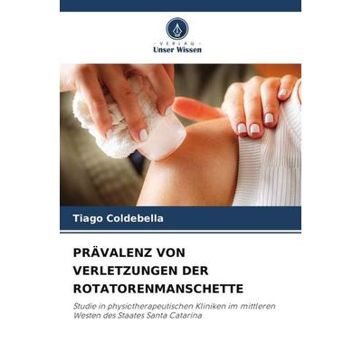 PRÄVALENZ VON VERLETZUNGEN DER ROTATORENMANSCHETTE, Taschenbuch von Tiago Coldebella, Verlag Unser Wissen, 978-620-6-44016-1