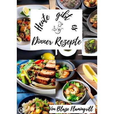 Heute gibt es / Heute gibt es - Dinner Rezepte, Taschenbuch von Blaze Flamingrill, Epubli, 978-3-7584-1039-0