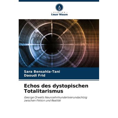 Echos des dystopischen Totalitarismus, Taschenbuch von Sara Bensahla-Tani,Daoudi Frid, Verlag Unser Wissen, 978-620-7-72562-5