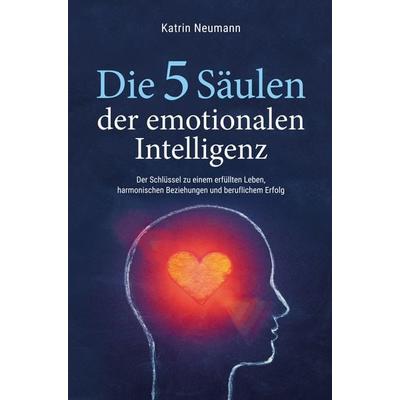 Die 5 Säulen der emotionalen Intelligenz, Taschenbuch von Katrin Neumann, Bookmundo Direct, 978-94-036-5406-5