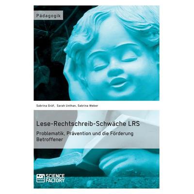 Lese-Rechtschreib-Schwäche LRS. Problematik, Prävention und die Förderung Betroffener, Taschenbuch von Sabrina Gräf,Sarah Unthan,Sabrina Weber,