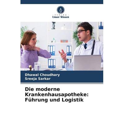 Die moderne Krankenhausapotheke: Führung und Logistik, Taschenbuch von Dhawal Choudhary,Sreeja Sarkar, Verlag Unser Wissen, 978-620-9-64793-2