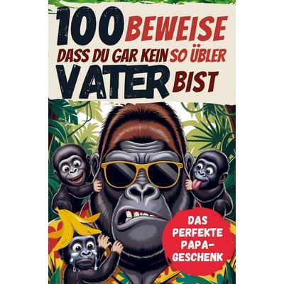 100 Beweise, dass Du gar kein so übler Vater bist, Taschenbuch von Hangover Press, Bookmundo, 978-94-038-4698-9
