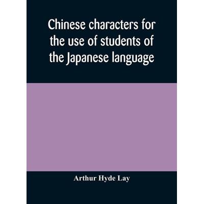 Chinese Characters For The Use Of Students Of The Japanese Language, Gebundene Ausgabe von Arthur Hyde Lay, Alpha Editions, 978-93-5417-371-4