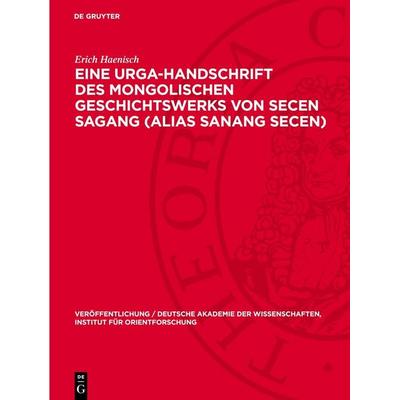 Eine Urga-Handschrift des mongolischen Geschichtswerks von Secen Sagang (alias Sanang Secen), Gebundene Ausgabe von Erich Haenisch, De Gruyter,