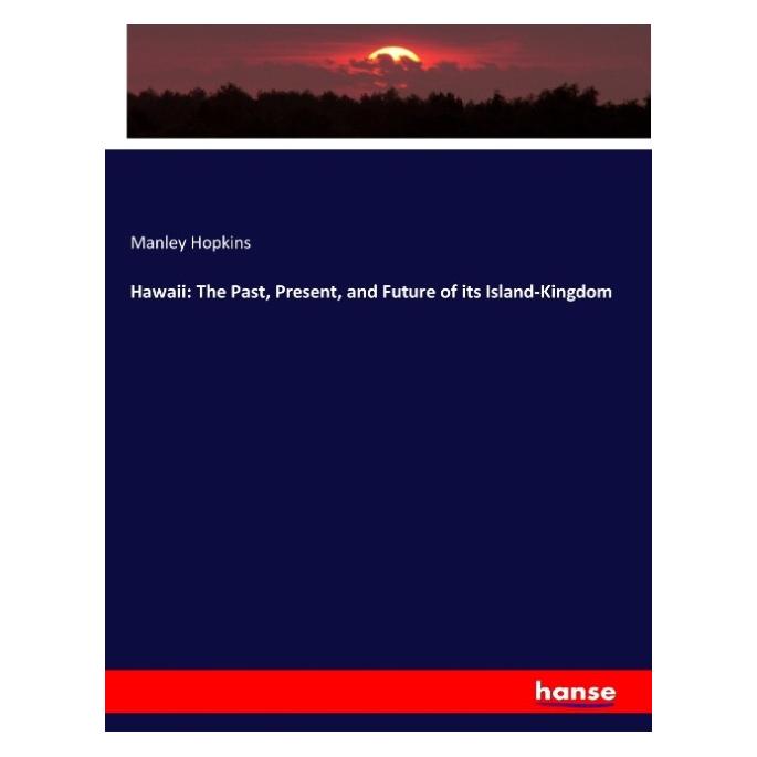 Hansebooks Hawaii: The Past, Present, and Future of its Island-Kingdom (Englisch, Softcover, Manley Hopkins) (55928370)