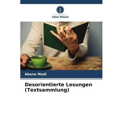 Desorientierte Lesungen (Textsammlung), Taschenbuch von Abane Madi, Verlag Unser Wissen, 978-620-9-73651-3