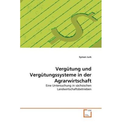 Jurk, S: Vergütung und Vergütungssysteme in der Agrarwirtsch, Taschenbuch von Syman Jurk, VDM, 978-3-639-30099-4