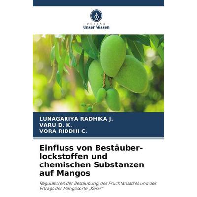 Einfluss von Bestäuber-lockstoffen und chemischen Substanzen auf Mangos, Taschenbuch von Lunagariya Radhika J.,Varu D. K.,Vora Riddhi C., Verlag Unser