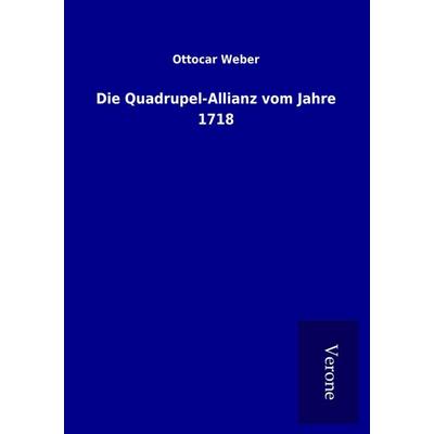 Die Quadrupel-Allianz vom Jahre 1718, Taschenbuch von Ottocar Weber, BoD - Books on Demand