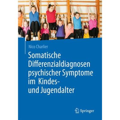 Somatische Differenzialdiagnosen psychischer Symptome im Kindes- und Jugendalter, Taschenbuch von Nico Charlier, Springer Berlin, 978-3-662-48775-4
