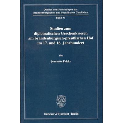 Studien zum diplomatischen Geschenkwesen am brandenburgisch-preußischen Hof im 17. und 18. Jahrhundert., Taschenbuch von Jeannette Falcke, Duncker &