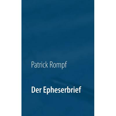 Der Epheserbrief, Taschenbuch von Patrick Rompf, BoD – Books on Demand, 978-3-7412-9929-2