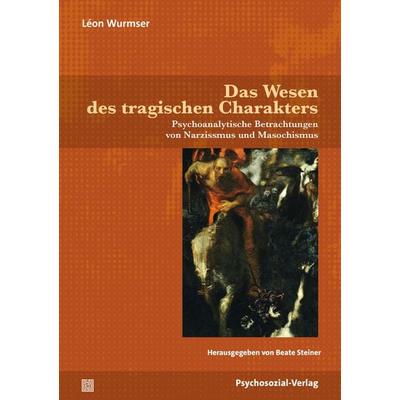 Das Wesen des tragischen Charakters, Taschenbuch von Léon Wurmser, Psychosozial, 978-3-8379-3424-3