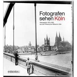 Fotografen sehen Köln, Ratgeber von Johanna Gummlich, Rheinisches Bildarchiv, Katja Hoffmann