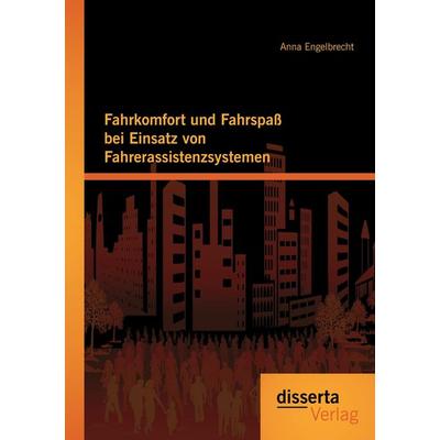 Fahrkomfort und Fahrspaß bei Einsatz von Fahrerassistenzsystemen, Taschenbuch von Anna Engelbrecht, Disserta Verlag, 978-3-95425-224-4