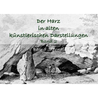 Der Harz in alten künstlerischen Darstellungen, Taschenbuch von Bernd Sternal, BoD – Books on Demand, 978-3-7504-3009-9