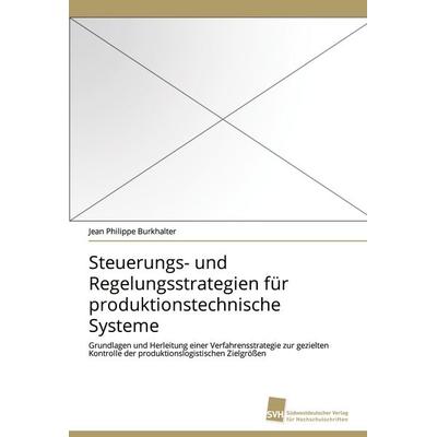 Steuerungs- und Regelungsstrategien für produktionstechnische Systeme, Taschenbuch von Jean Philippe Burkhalter, Südwestdeutscher Verlag für