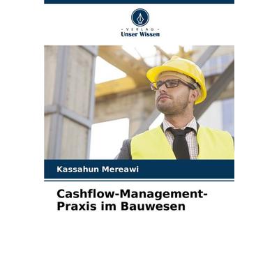 Cashflow-Management-Praxis im Bauwesen, Taschenbuch von Kassahun Mereawi, Verlag Unser Wissen, 978-620-6-99481-7