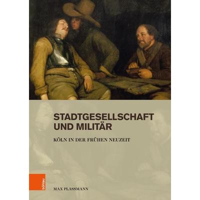 Stadtgesellschaft und Militär, Gebundene Ausgabe von Max Plassmann, Böhlau Köln, 978-3-412-53429-5