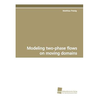 Modeling two-phase flows on moving domains, Taschenbuch von Matthias Preisig, Südwestdeutscher Verlag für Hochschulschriften, 978-3-8381-0373-0