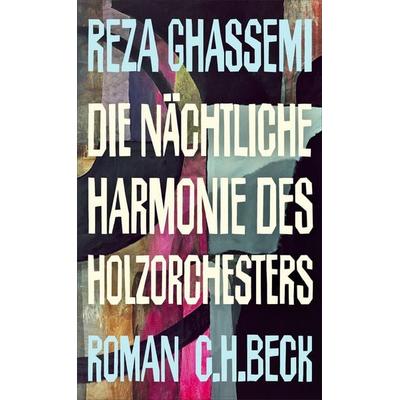 Die nächtliche Harmonie des Holzorchesters, Gebundene Ausgabe von Reza Ghassemi, C.H. Beck, 978-3-406-85126-1