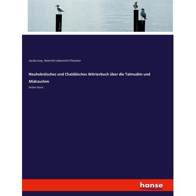 Neuhebräisches und Chaldäisches Wörterbuch über die Talmudim und Midraschim, Taschenbuch von Jacob Levy,Heinrich Leberecht Fleischer, Hansebooks,