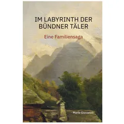 Im Labyrinth der Bündner Täler, Belletristik von Mario Giovanoli