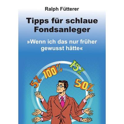 Tipps für schlaue Fondsanleger, Taschenbuch von Ralph Fütterer, Epubli, 978-3-7375-9980-1