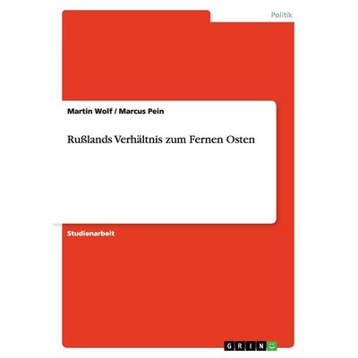 Rußlands Verhältnis zum Fernen Osten, Taschenbuch von Martin Wolf,Marcus Pein, GRIN, 978-3-638-71727-4