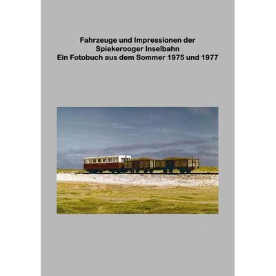 Fahrzeuge und Impressionen der Spiekerooger Inselbahn, Taschenbuch von Lutz Riedel, BoD – Books on Demand, 978-3-7386-1460-2