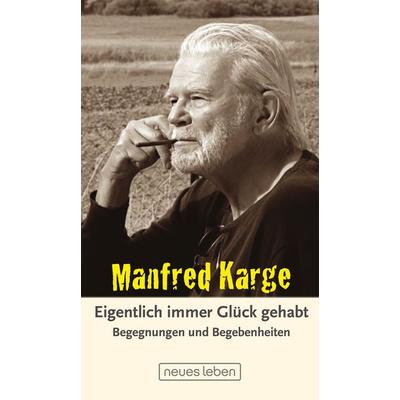 Eigentlich immer Glück gehabt, Gebundene Ausgabe von Manfred Karge, Neues Leben, 978-3-355-01923-1