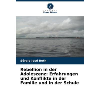 Rebellion in der Adoleszenz: Erfahrungen und Konflikte in der Familie und in der Schule, Taschenbuch von Sérgio José Both, Verlag Unser Wissen,