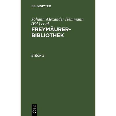 Freymäurer-Bibliothek. Stück 3, Gebundene Ausgabe von , De Gruyter, 978-3-11-266159-8