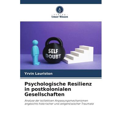 Psychologische Resilienz in postkolonialen Gesellschaften, Taschenbuch von Yrvin Lauriston, Verlag Unser Wissen, 978-620-9-63836-7