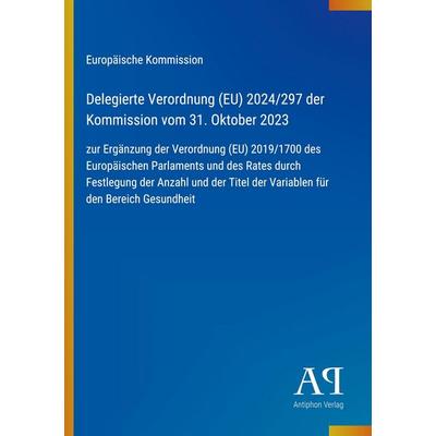Delegierte Verordnung (EU) 2024/297 der Kommission vom 31. Oktober 2023, Taschenbuch von Europäische Kommission, Antiphon Verlag, 978-3-387-96362-5