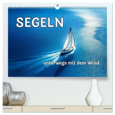 SEGELN - unterwegs mit dem Wind (hochwertiger Premium Wandkalender 2026 DIN A2 quer), Kunstdruck in Hochglanz