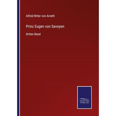 Prinz Eugen von Savoyen, Taschenbuch von Alfred Ritter Arneth, BoD - Books on Demand, 978-3-7525-9968-8