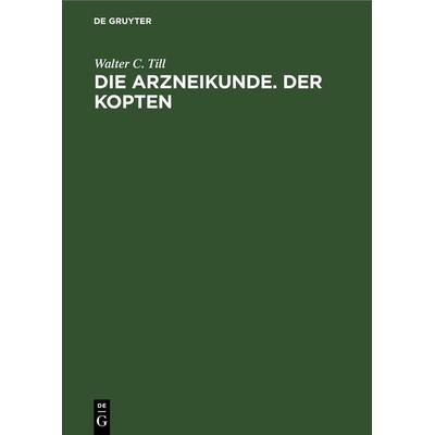 Die Arzneikunde. Der Kopten, Gebundene Ausgabe von Walter C. Till, De Gruyter, 978-3-11-262127-1