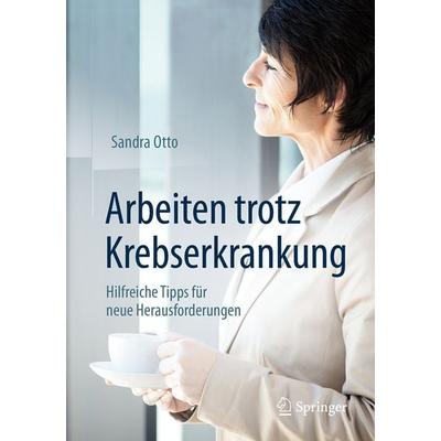 Arbeiten trotz Krebserkrankung, Taschenbuch von Sandra Otto, Springer Berlin, 978-3-662-54882-0