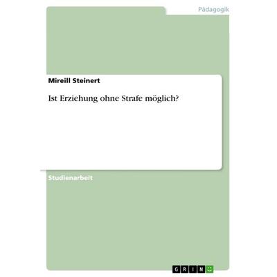 Ist Erziehung ohne Strafe möglich?, Taschenbuch von Mireill Steinert, GRIN, 978-3-640-73234-0